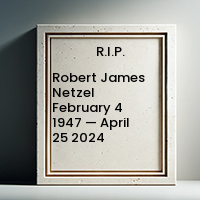 Robert James Netzel  February 4 1947 — April 25 2024
